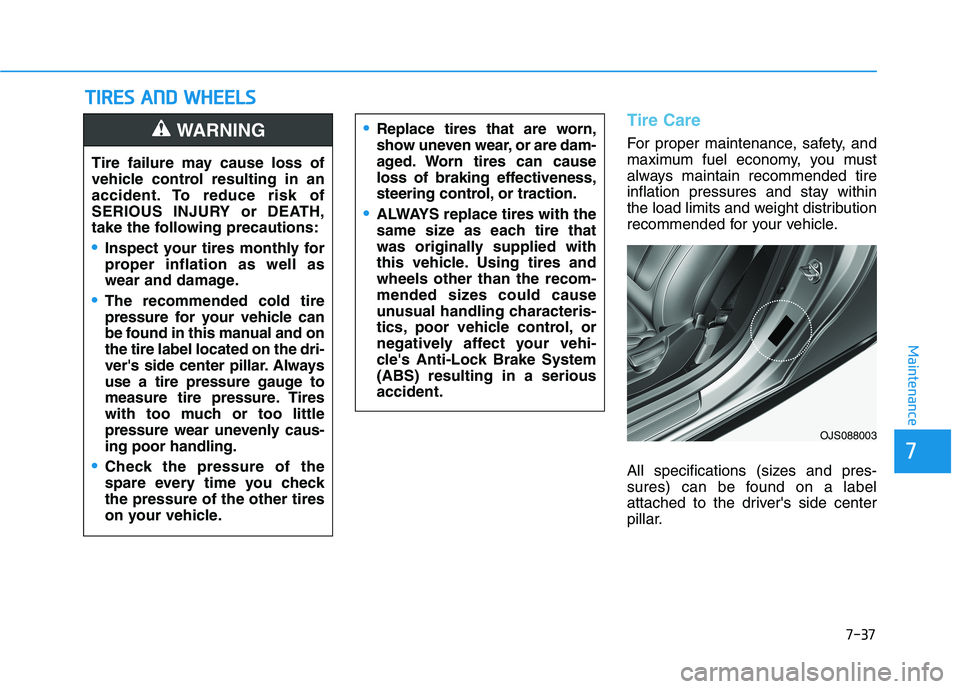 HYUNDAI VELOSTER 2021 Owners Manual 7-37
7
Maintenance
T TI
IR
RE
ES
S
A
AN
ND
D
W
WH
HE
EE
EL
LS
S
Tire Care
For proper maintenance, safety, and
maximum fuel economy, you must
always maintain recommended tire
inflation pressures HYUNDAI VELOSTER 2021 Owners Manual 7-37
7
Maintenance
T TI
IR
RE
ES
S
A
AN
ND
D
W
WH
HE
EE
EL
LS
S
Tire Care
For proper maintenance, safety, and
maximum fuel economy, you must
always maintain recommended tire
inflation pressures