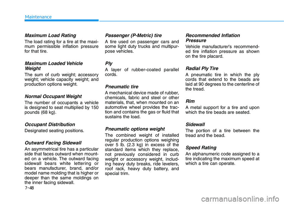 HYUNDAI VELOSTER 2021  Owners Manual 7-48
Maintenance
Maximum Load Rating
The load rating for a tire at the maxi-
mum permissible inflation pressure
for that tire.
Maximum Loaded Vehicle
Weight
The sum of curb weight; accessory
weight; v