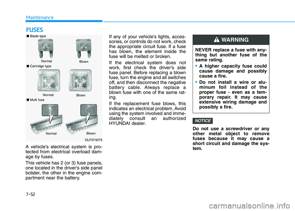 HYUNDAI VELOSTER 2021 Owners Manual 7-52
Maintenance
F FU
US
SE
ES
S
A vehicles electrical system is pro-
tected from electrical overload dam-
age by fuses.
This vehicle has 2 (or 3) fuse panels,
one located in the drivers side panel
HYUNDAI VELOSTER 2021 Owners Manual 7-52
Maintenance
F FU
US
SE
ES
S
A vehicles electrical system is pro-
tected from electrical overload dam-
age by fuses.
This vehicle has 2 (or 3) fuse panels,
one located in the drivers side panel