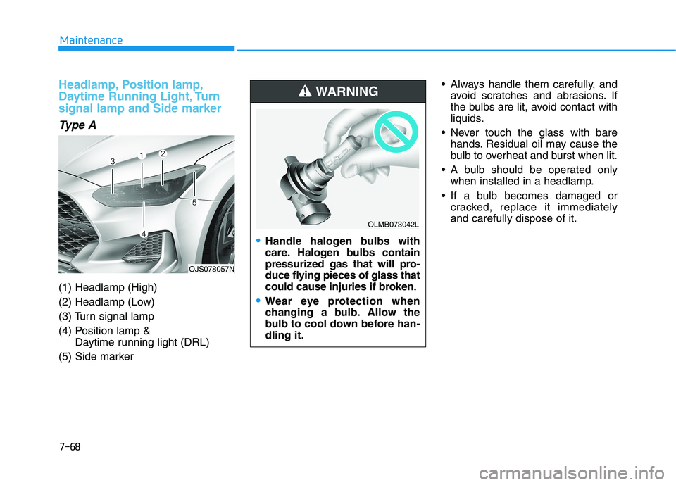 HYUNDAI VELOSTER 2021 Owners Manual 7-68
Maintenance
Headlamp, Position lamp,
Daytime Running Light, Turn
signal lamp and Side marker
Type A
(1) Headlamp (High)
(2) Headlamp (Low)
(3) Turn signal lamp
(4) Position lamp &
Daytime runnin HYUNDAI VELOSTER 2021 Owners Manual 7-68
Maintenance
Headlamp, Position lamp,
Daytime Running Light, Turn
signal lamp and Side marker
Type A
(1) Headlamp (High)
(2) Headlamp (Low)
(3) Turn signal lamp
(4) Position lamp &
Daytime runnin