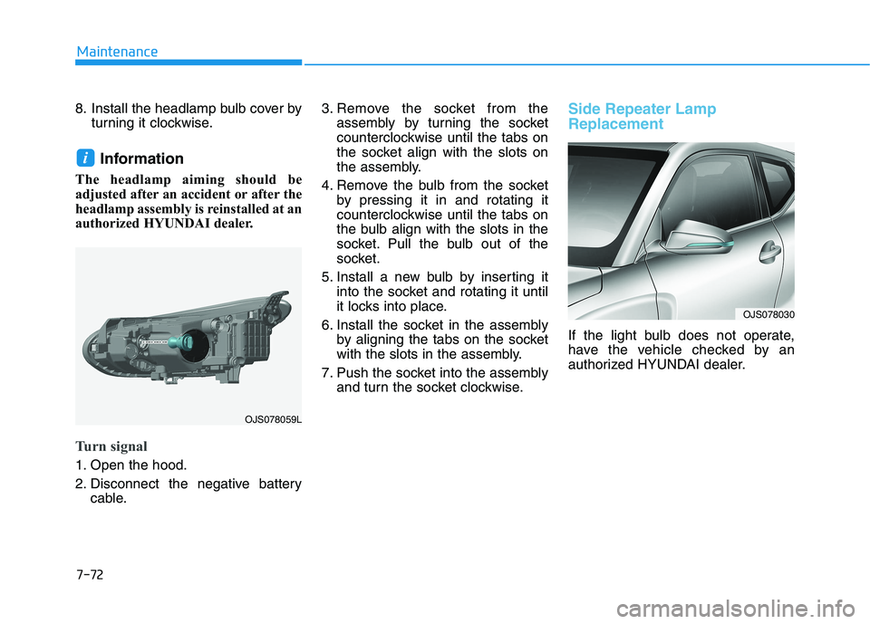 HYUNDAI VELOSTER 2021 Owners Manual 7-72
Maintenance
8. Install the headlamp bulb cover by
turning it clockwise.
Information
The headlamp aiming should be
adjusted after an accident or after the
headlamp assembly is reinstalled at an
a HYUNDAI VELOSTER 2021 Owners Manual 7-72
Maintenance
8. Install the headlamp bulb cover by
turning it clockwise.
Information
The headlamp aiming should be
adjusted after an accident or after the
headlamp assembly is reinstalled at an
a