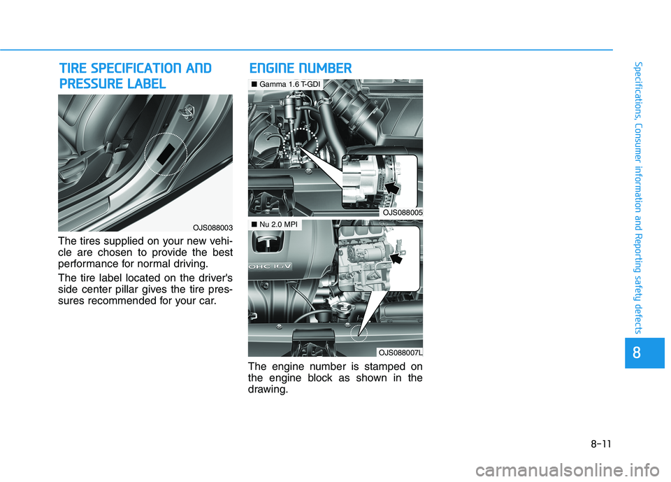HYUNDAI VELOSTER 2021 Owners Manual 8-11
88
Specifications, Consumer information and Reporting safety defects
The tires supplied on your new vehi-
cle are chosen to provide the best
performance for normal driving.
The tire label located HYUNDAI VELOSTER 2021 Owners Manual 8-11
88
Specifications, Consumer information and Reporting safety defects
The tires supplied on your new vehi-
cle are chosen to provide the best
performance for normal driving.
The tire label located