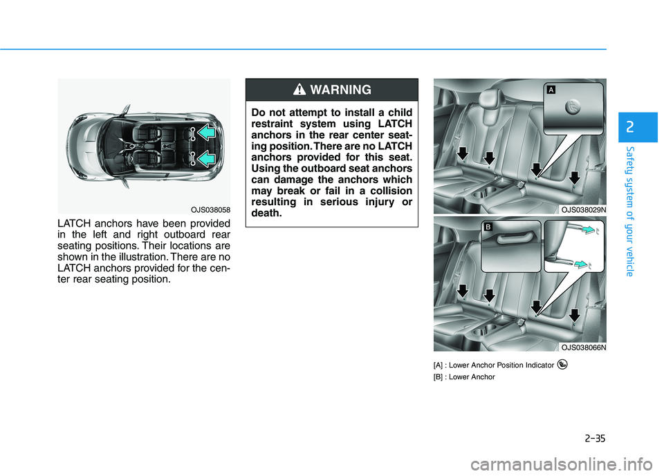 HYUNDAI VELOSTER 2021 Workshop Manual 2-35
Safety system of your vehicle
2
LATCH anchors have been provided
in the left and right outboard rear
seating positions. Their locations are
shown in the illustration. There are no
LATCH anchors p HYUNDAI VELOSTER 2021 Workshop Manual 2-35
Safety system of your vehicle
2
LATCH anchors have been provided
in the left and right outboard rear
seating positions. Their locations are
shown in the illustration. There are no
LATCH anchors p