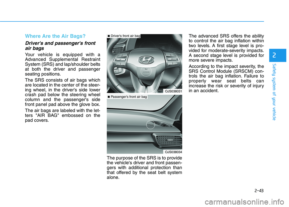HYUNDAI VELOSTER 2021 Repair Manual 2-43
Safety system of your vehicle
2
Where Are the Air Bags?
Drivers and passengers front
air bags
Your vehicle is equipped with a
Advanced Supplemental Restraint
System (SRS) and lap/shoulder bel HYUNDAI VELOSTER 2021 Repair Manual 2-43
Safety system of your vehicle
2
Where Are the Air Bags?
Drivers and passengers front
air bags
Your vehicle is equipped with a
Advanced Supplemental Restraint
System (SRS) and lap/shoulder bel