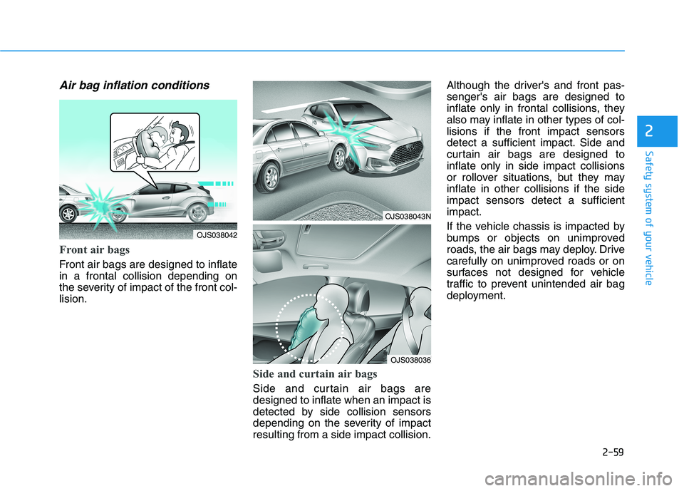 HYUNDAI VELOSTER 2021 Manual PDF 2-59
Safety system of your vehicle
2
Air bag inflation conditions
Front air bags
Front air bags are designed to inflate
in a frontal collision depending on
the severity of impact of the front col-
l HYUNDAI VELOSTER 2021 Manual PDF 2-59
Safety system of your vehicle
2
Air bag inflation conditions
Front air bags
Front air bags are designed to inflate
in a frontal collision depending on
the severity of impact of the front col-
l