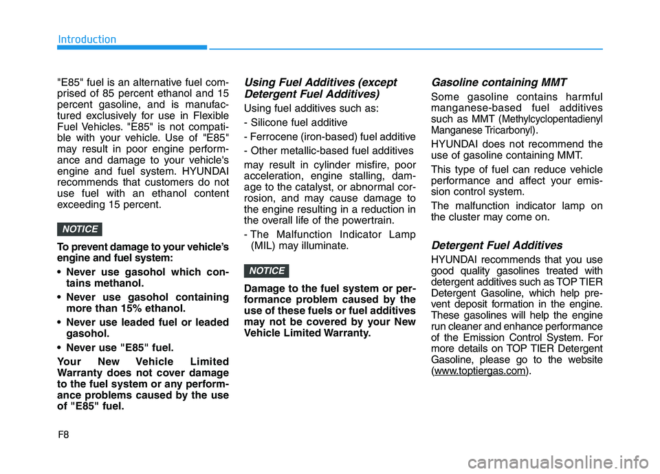 HYUNDAI VELOSTER 2021  Owners Manual F8
Introduction
"E85" fuel is an alternative fuel com-
prised of 85 percent ethanol and 15
percent gasoline, and is manufac-
tured exclusively for use in Flexible
Fuel Vehicles. "E85" is not compati-
