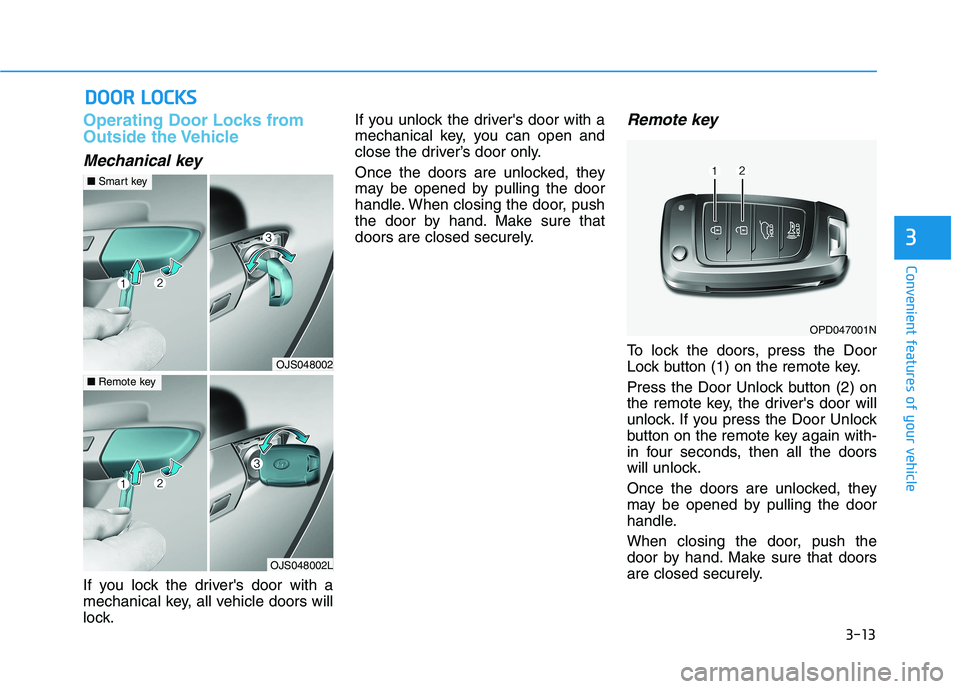 HYUNDAI VELOSTER 2021 Owners Manual 3-13
Convenient features of your vehicle
3
Operating Door Locks from
Outside the Vehicle
Mechanical key
If you lock the drivers door with a
mechanical key, all vehicle doors will
lock.If you unlock HYUNDAI VELOSTER 2021 Owners Manual 3-13
Convenient features of your vehicle
3
Operating Door Locks from
Outside the Vehicle
Mechanical key
If you lock the drivers door with a
mechanical key, all vehicle doors will
lock.If you unlock