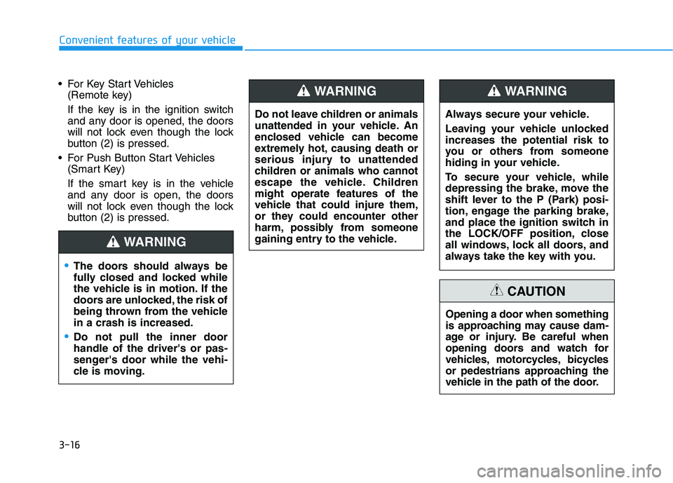 HYUNDAI VELOSTER 2021 Owners Manual 3-16
Convenient features of your vehicle
For Key Start Vehicles
(Remote key)
If the key is in the ignition switch
and any door is opened, the doors
will not lock even though the lock
button (2) is p HYUNDAI VELOSTER 2021 Owners Manual 3-16
Convenient features of your vehicle
For Key Start Vehicles
(Remote key)
If the key is in the ignition switch
and any door is opened, the doors
will not lock even though the lock
button (2) is p