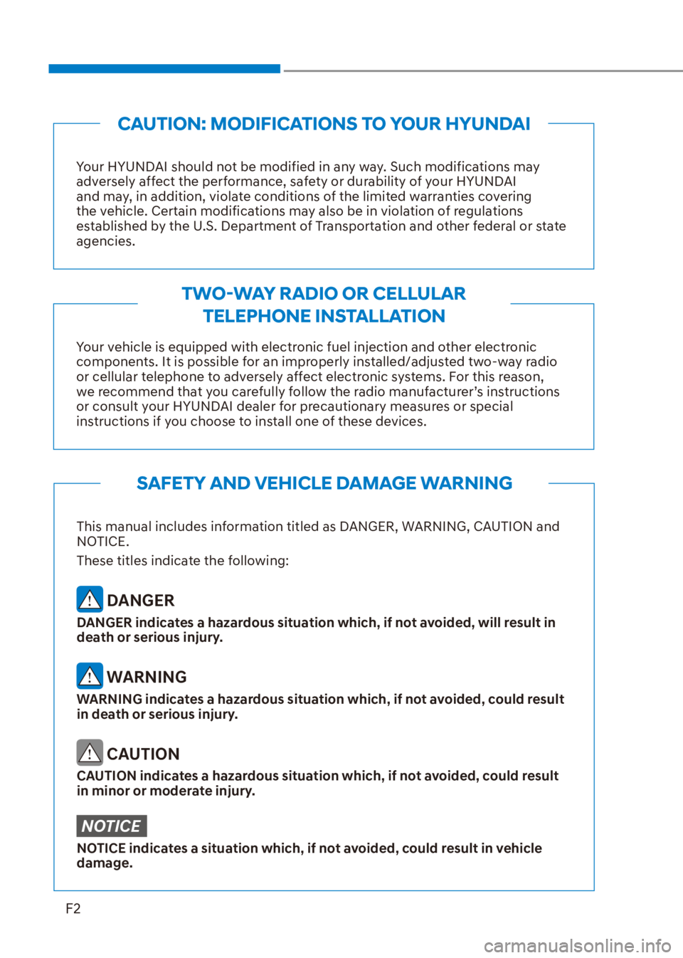 HYUNDAI VENUE 2021  Owners Manual  
F2
Your HYUNDAI should not be modified in any way. Such modifications may 
adversely affect the performance, safety or durability of your HYUNDAI 
and may, in addition, violate conditions of the lim