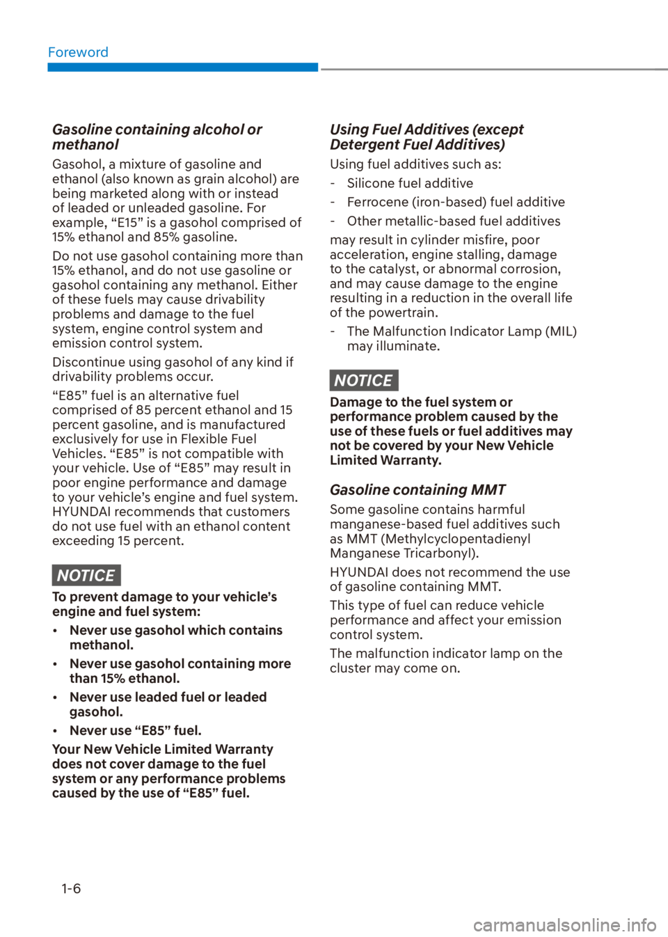 HYUNDAI VENUE 2021  Owners Manual Foreword
1-6
Gasoline containing alcohol or 
methanol
Gasohol, a mixture of gasoline and 
ethanol (also known as grain alcohol) are 
being marketed along with or instead 
of leaded or unleaded gasolin