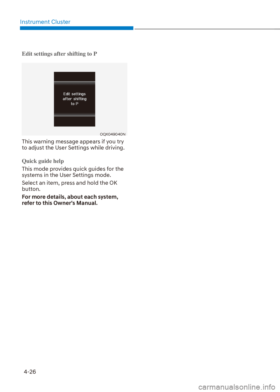 HYUNDAI VENUE 2021 User Guide Instrument Cluster
4-26
Edit settings after shifting to P
OQX049040N
This warning message appears if you try 
to adjust the User Settings while driving.
Quick guide help
This mode provides quick guide