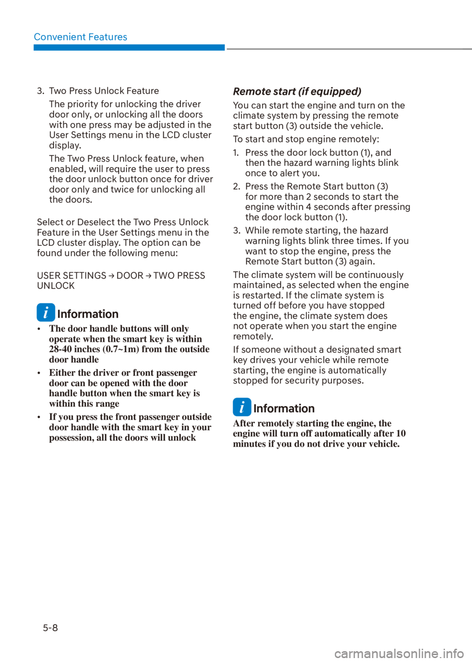 HYUNDAI VENUE 2021  Owners Manual Convenient Features
5-8
3.  Two Press Unlock Feature
The priority for unlocking the driver 
door only, or unlocking all the doors 
with one press may be adjusted in the 
User Settings menu in the LCD 