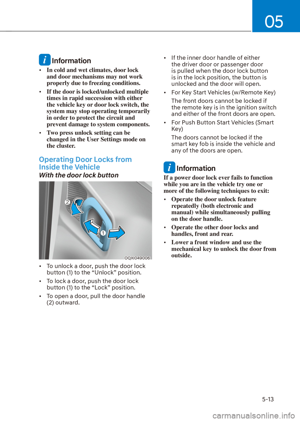 HYUNDAI VENUE 2021  Owners Manual 05
5-13
 Information
[�In cold and wet climates, door lock 
and door mechanisms may not work 
properly due to freezing conditions.
[�If the door is locked/unlocked multiple 
times in rapid success