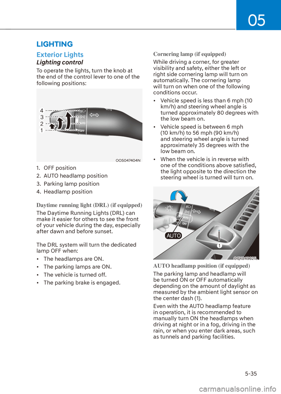 HYUNDAI VENUE 2021  Owners Manual 05
5-35
LIGHTING
Exterior Lights
Lighting control
To operate the lights, turn the knob at 
the end of the control lever to one of the 
following positions:
OOS047404N
1. OFF position
2.  AUTO headlamp