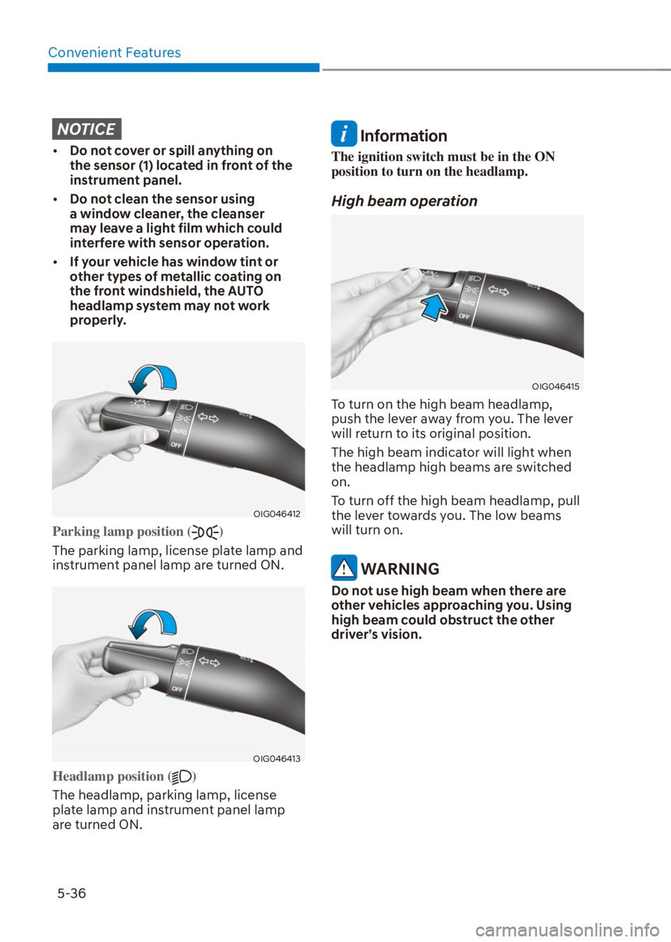 HYUNDAI VENUE 2021  Owners Manual Convenient Features
5-36
NOTICE
[�Do not cover or spill anything on 
the sensor (1) located in front of the 
instrument panel.
[�Do not clean the sensor using 
a window cleaner, the cleanser 
may 