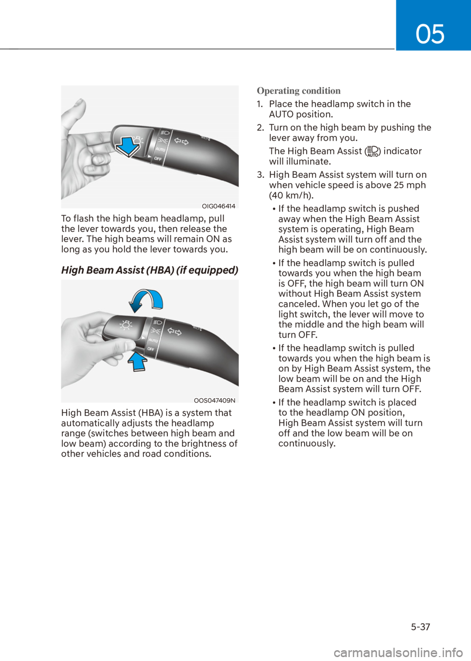 HYUNDAI VENUE 2021  Owners Manual 05
5-37
OIG046414
To flash the high beam headlamp, pull 
the lever towards you, then release the 
lever. The high beams will remain ON as 
long as you hold the lever towards you.
High Beam Assist (HBA