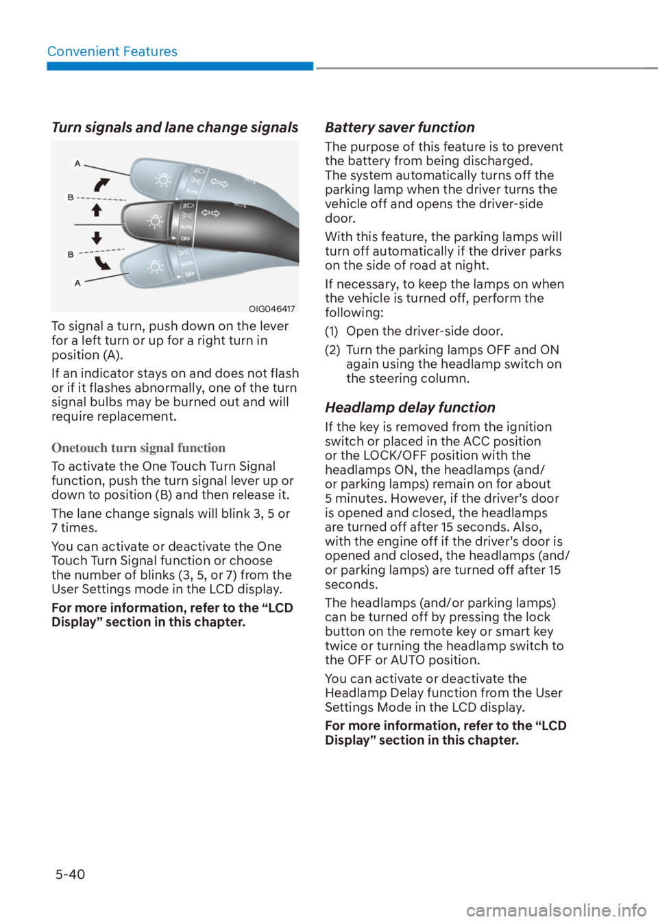 HYUNDAI VENUE 2021  Owners Manual Convenient Features
5-40
Turn signals and lane change signals
OIG046417
To signal a turn, push down on the lever 
for a left turn or up for a right turn in 
position (A).
If an indicator stays on and 