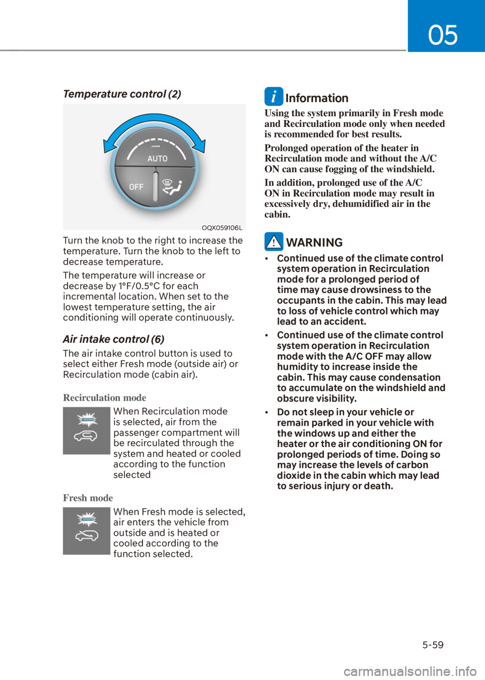 HYUNDAI VENUE 2021  Owners Manual 05
5-59
Temperature control (2)
OQX059106L
Turn the knob to the right to increase the 
temperature. Turn the knob to the left to 
decrease temperature.
The temperature will increase or 
decrease by 1�