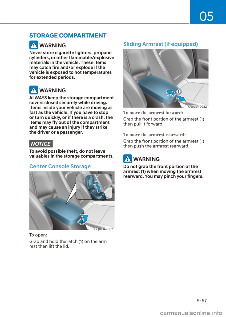 HYUNDAI VENUE 2021  Owners Manual 05
5-67
�6�7�2�5�$�*�(��&�2�0�3�$�5�7�0�(�1�7
 WARNING
Never store cigarette lighters, propane 
cylinders, or other flammable/explosive 
materials in the vehicle. These items 
may catch fire and/or e