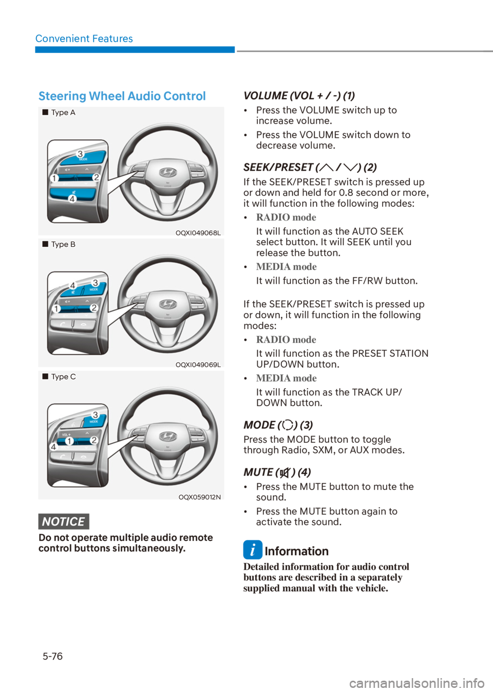 HYUNDAI VENUE 2021  Owners Manual Convenient Features
5-76
Steering Wheel Audio Control
��„Type A
OQXI049068L
��„Type B
OQXI049069L
��„Type C
OQX059012N
NOTICE
Do not operate multiple audio remote 
control buttons simultaneou