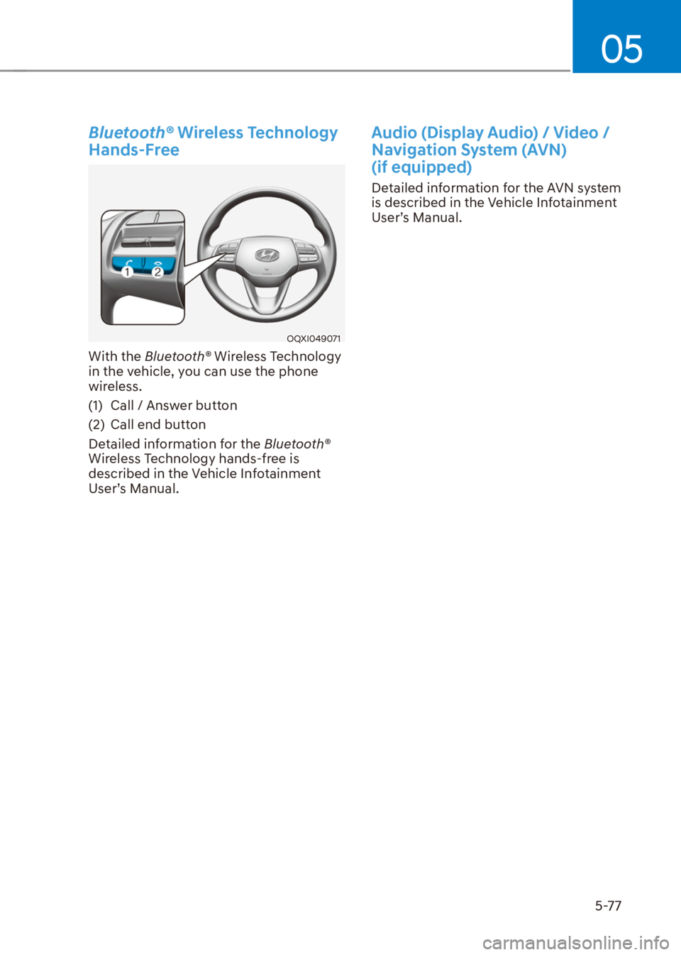 HYUNDAI VENUE 2021  Owners Manual 05
5-77
Bluetooth® Wireless Technology 
Hands-Free
OQXI049071
With the Bluetooth® Wireless Technology 
in the vehicle, you can use the phone 
wireless.
(1)  Call / Answer button
(2)  Call end button