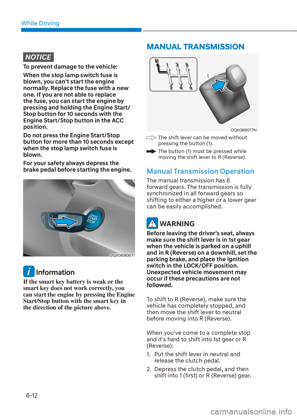 HYUNDAI VENUE 2021  Owners Manual While Driving
6-12
NOTICE
To prevent damage to the vehicle:
When the stop lamp switch fuse is 
blown, you cant start the engine 
normally. Replace the fuse with a new 
one. If you are not able to rep