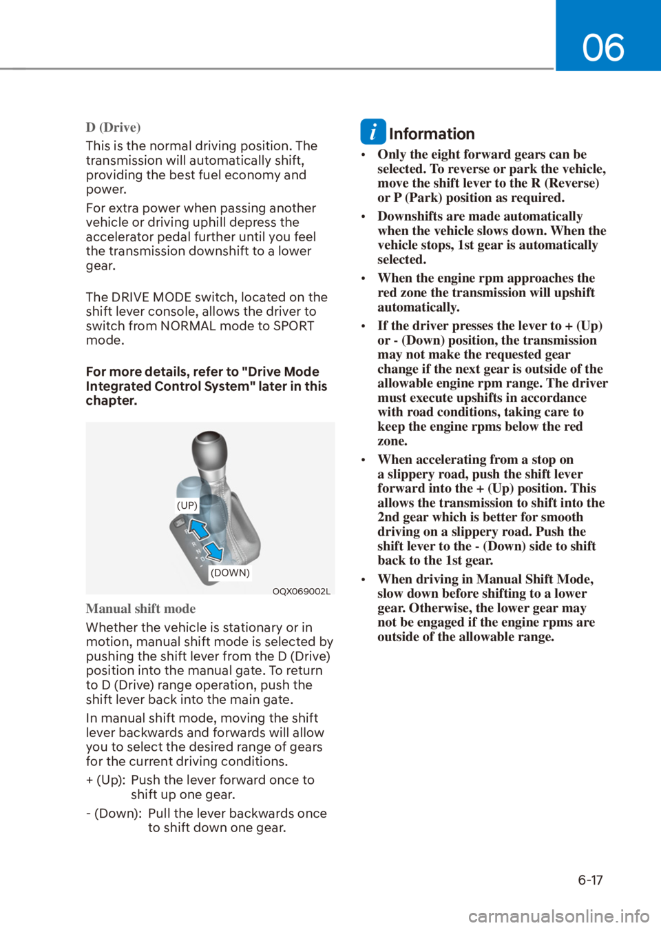 HYUNDAI VENUE 2021  Owners Manual 06
6-17
D (Drive)
This is the normal driving position. The 
transmission will automatically shift, 
providing the best fuel economy and 
power.
For extra power when passing another 
vehicle or driving
