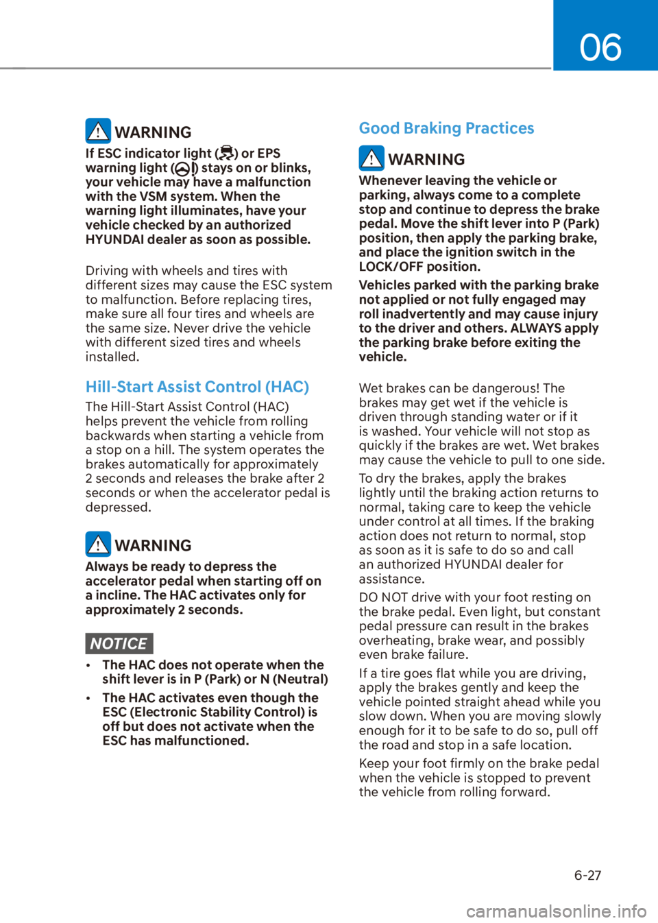 HYUNDAI VENUE 2021  Owners Manual 06
6-27
 WARNING
If ESC indicator light () or EPS 
warning light () stays on or blinks, 
your vehicle may have a malfunction 
with the VSM system. When the 
warning light illuminates, have your 
vehic