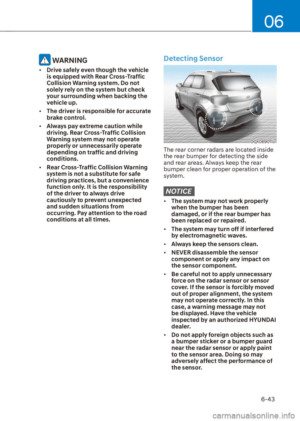 HYUNDAI VENUE 2021  Owners Manual 06
6-43
 WARNING
[�Drive safely even though the vehicle 
is equipped with Rear Cross-Traffic 
Collision Warning system. Do not 
solely rely on the system but check 
your surrounding when backing the