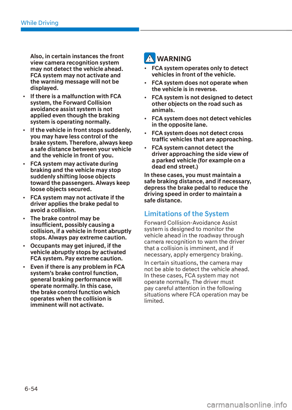 HYUNDAI VENUE 2021  Owners Manual While Driving
6-54
Also, in certain instances the front 
view camera recognition system 
may not detect the vehicle ahead. 
FCA system may not activate and 
the warning message will not be 
displayed.