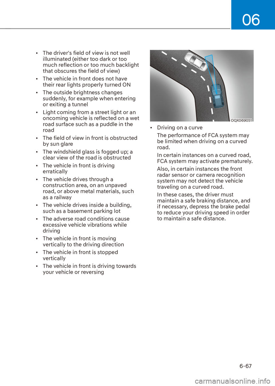 HYUNDAI VENUE 2021  Owners Manual 06
6-67
[�The drivers field of view is not well 
illuminated (either too dark or too 
much reflection or too much backlight 
that obscures the field of view)
[�The vehicle in front does not have 