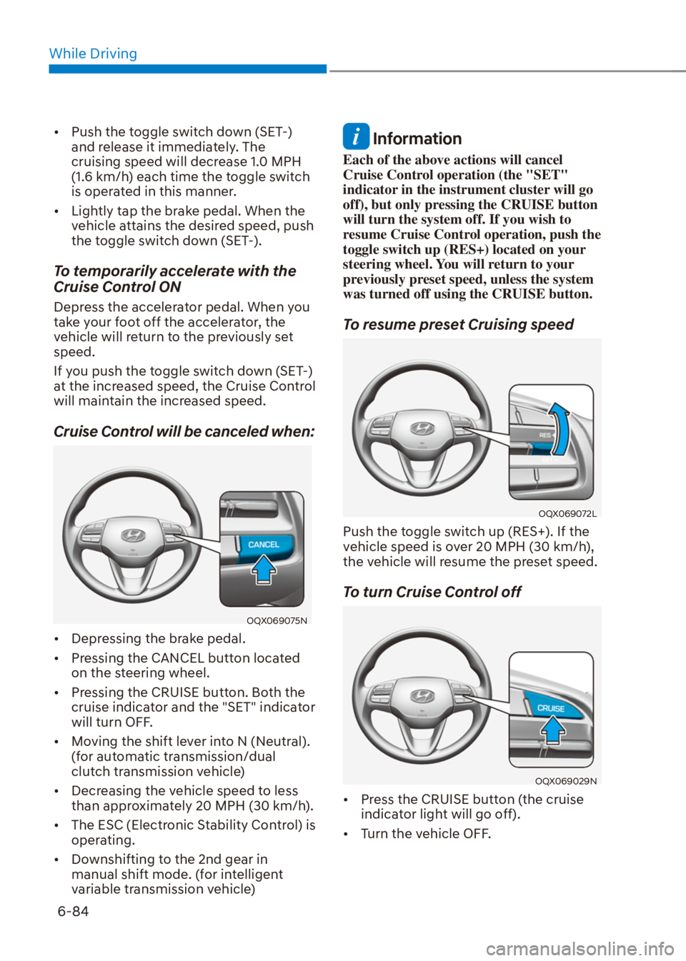 HYUNDAI VENUE 2021  Owners Manual While Driving
6-84
[�Push the toggle switch down (SET-)  
and release it immediately. The 
cruising speed will decrease 1.0 MPH 
(1.6 km/h) each time the toggle switch 
is operated in this manner.
