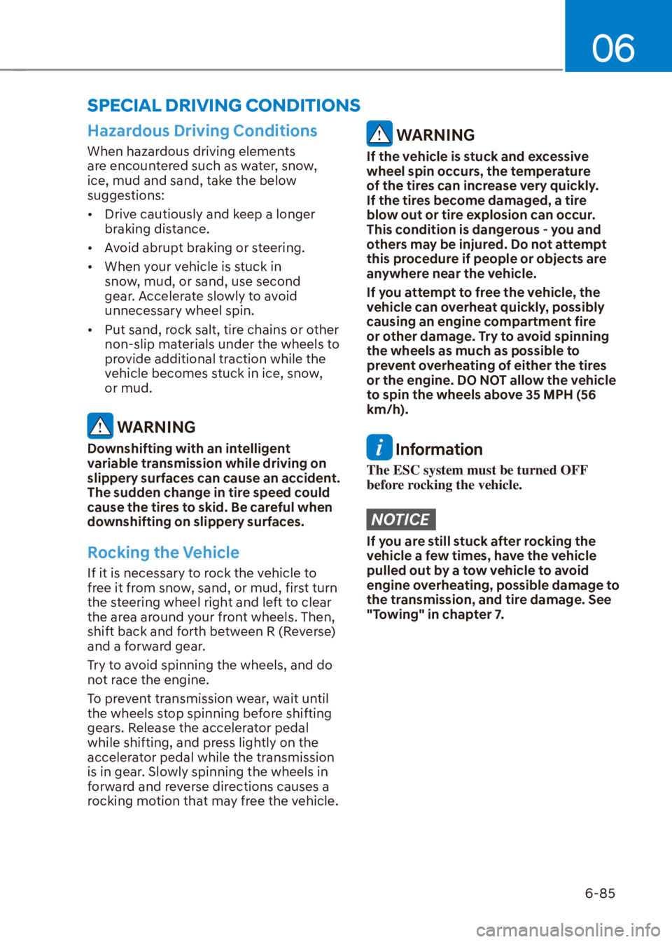 HYUNDAI VENUE 2021  Owners Manual 06
6-85
�6�3�(�&�,�$�/���5�,�9�,�1�*��&�2�1��,�7�,�2�1�6
Hazardous Driving Conditions
When hazardous driving elements 
are encountered such as water, snow, 
ice, mud and sand, take the below 
sugg