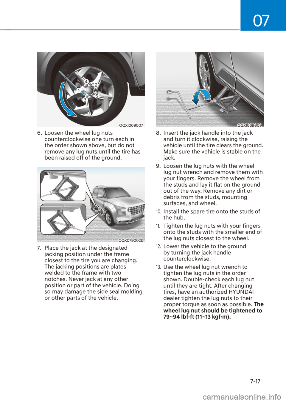 HYUNDAI VENUE 2021  Owners Manual 07
7-17
OQXI069007
6.  Loosen the wheel lug nuts 
counterclockwise one turn each in 
the order shown above, but do not 
remove any lug nuts until the tire has 
been raised off of the ground.
OQX079002