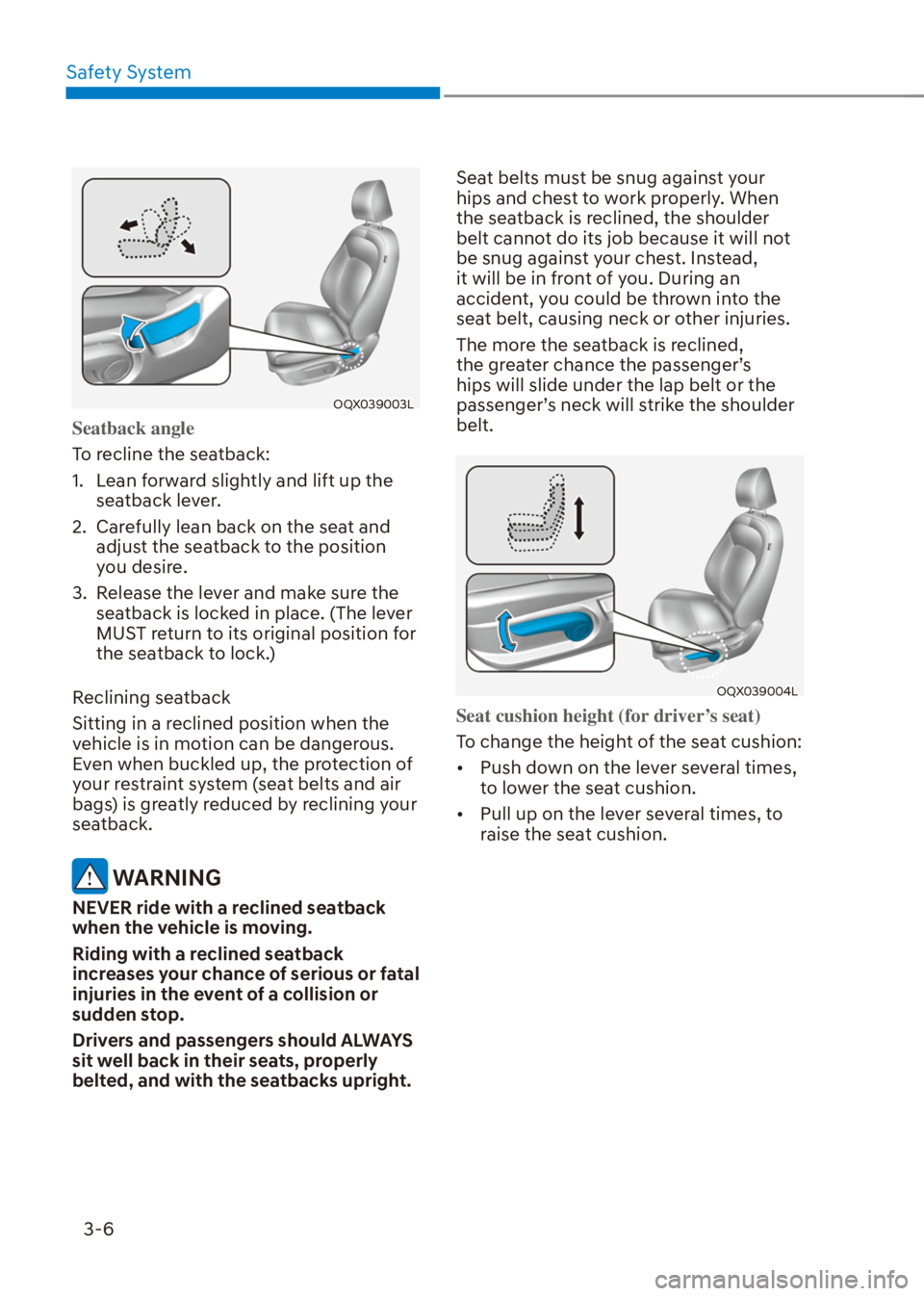 HYUNDAI VENUE 2021 Owners Guide Safety System
3-6
OQX039003L
Seatback angle
To recline the seatback:
1.  Lean forward slightly and lift up the 
seatback lever.
2.  Carefully lean back on the seat and 
adjust the seatback to the posi