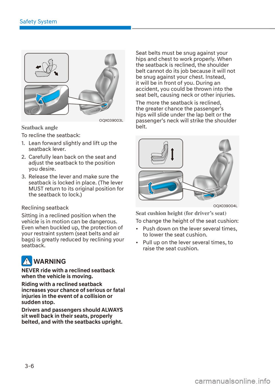 HYUNDAI VENUE 2021  Owners Manual Safety System
3-6
OQX039003L
Seatback angle
To recline the seatback:
1.  Lean forward slightly and lift up the 
seatback lever.
2.  Carefully lean back on the seat and 
adjust the seatback to the posi