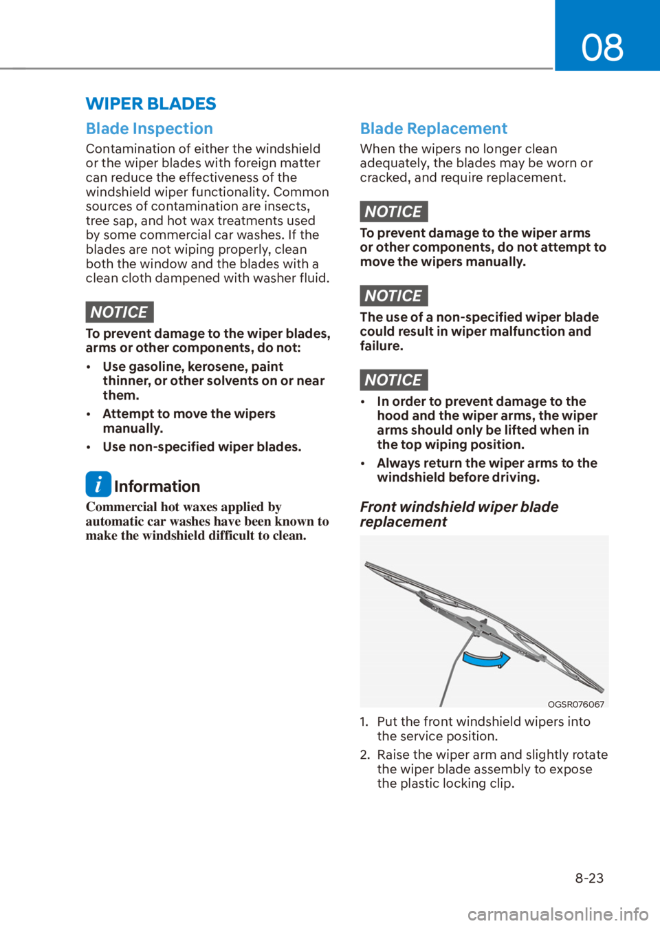 HYUNDAI VENUE 2021 Owners Manual 08
8-23
WIPER BLADES
Blade Inspection
Contamination of either the windshield
or the wiper blades with foreign matter
can reduce the effectiveness of the
windshield wiper functionality. Common
sour HYUNDAI VENUE 2021 Owners Manual 08
8-23
WIPER BLADES
Blade Inspection
Contamination of either the windshield
or the wiper blades with foreign matter
can reduce the effectiveness of the
windshield wiper functionality. Common
sour