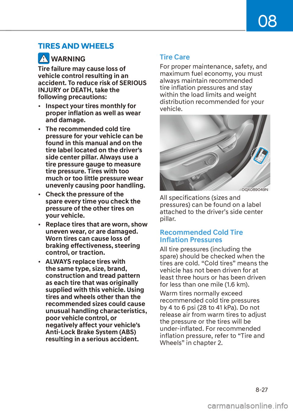 HYUNDAI VENUE 2021  Owners Manual 08
8-27
 WARNING
Tire failure may cause loss of 
vehicle control resulting in an 
accident. To reduce risk of SERIOUS 
INJURY or DEATH, take the 
following precautions:
[�Inspect your tires monthly 