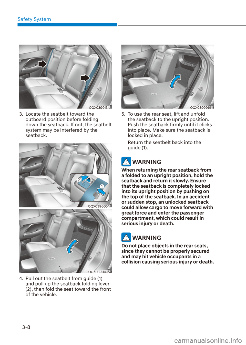 HYUNDAI VENUE 2021  Owners Manual Safety System
3-8
OQX039013N
3.  Locate the seatbelt toward the 
outboard position before folding 
down the seatback. If not, the seatbelt 
system may be interfered by the 
seatback.
OQX039005N
OQX039