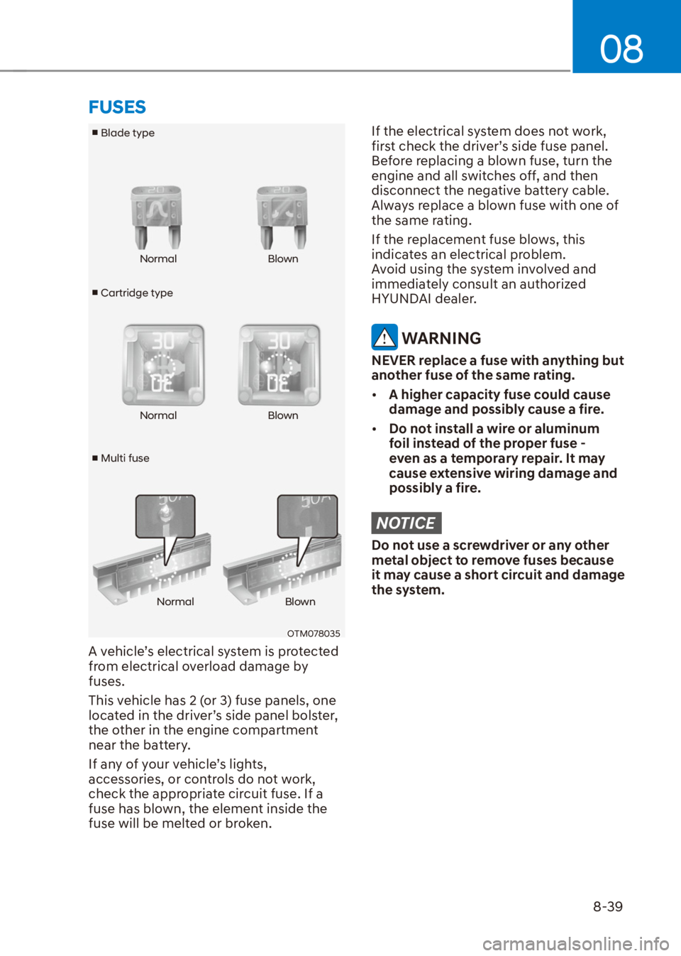 HYUNDAI VENUE 2021  Owners Manual 08
8-39
v
 Cartridge type v
 Blade type
v
 Multi fuseNormal Blown
Normal Blown
Normal Blown
OTM078035
A vehicle’s electrical system is protected 
from electrical overload damage by 
fuses.
This v
