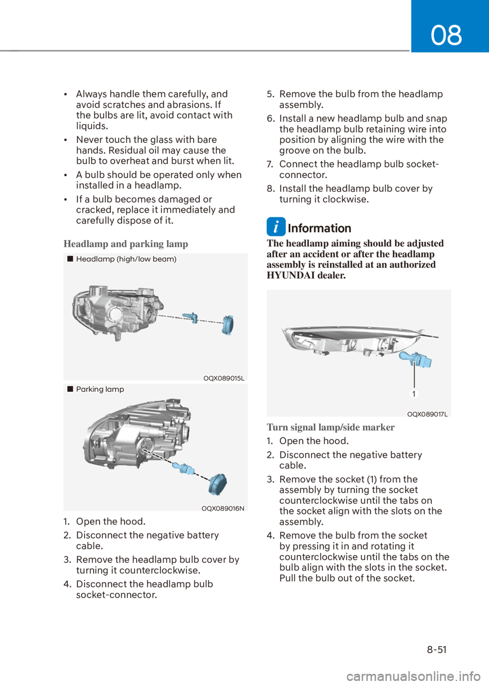 HYUNDAI VENUE 2021  Owners Manual 08
8-51
[�Always handle them carefully, and 
avoid scratches and abrasions. If 
the bulbs are lit, avoid contact with 
liquids.
[�Never touch the glass with bare 
hands. Residual oil may cause the