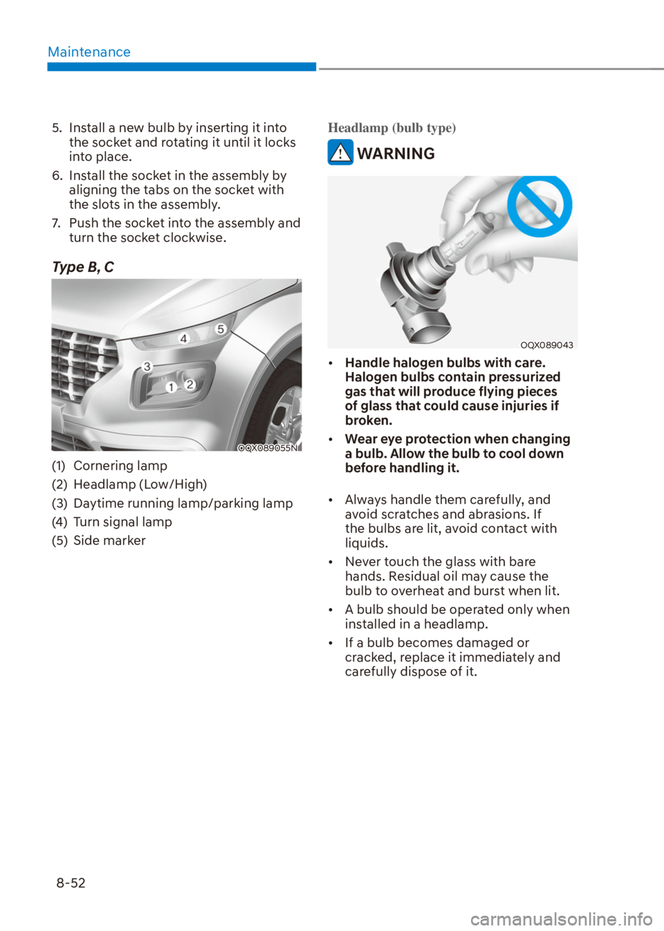 HYUNDAI VENUE 2021  Owners Manual Maintenance
8-52
5.  Install a new bulb by inserting it into 
the socket and rotating it until it locks 
into place.
6.  Install the socket in the assembly by 
aligning the tabs on the socket with 
th
