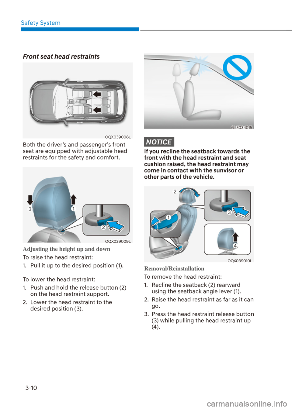 HYUNDAI VENUE 2021 Owners Guide Safety System
3-10
Front seat head restraints
OQX039008L
Both the driver’s and passenger’s front 
seat are equipped with adjustable head 
restraints for the safety and comfort.
OQX039009L
Adjustin