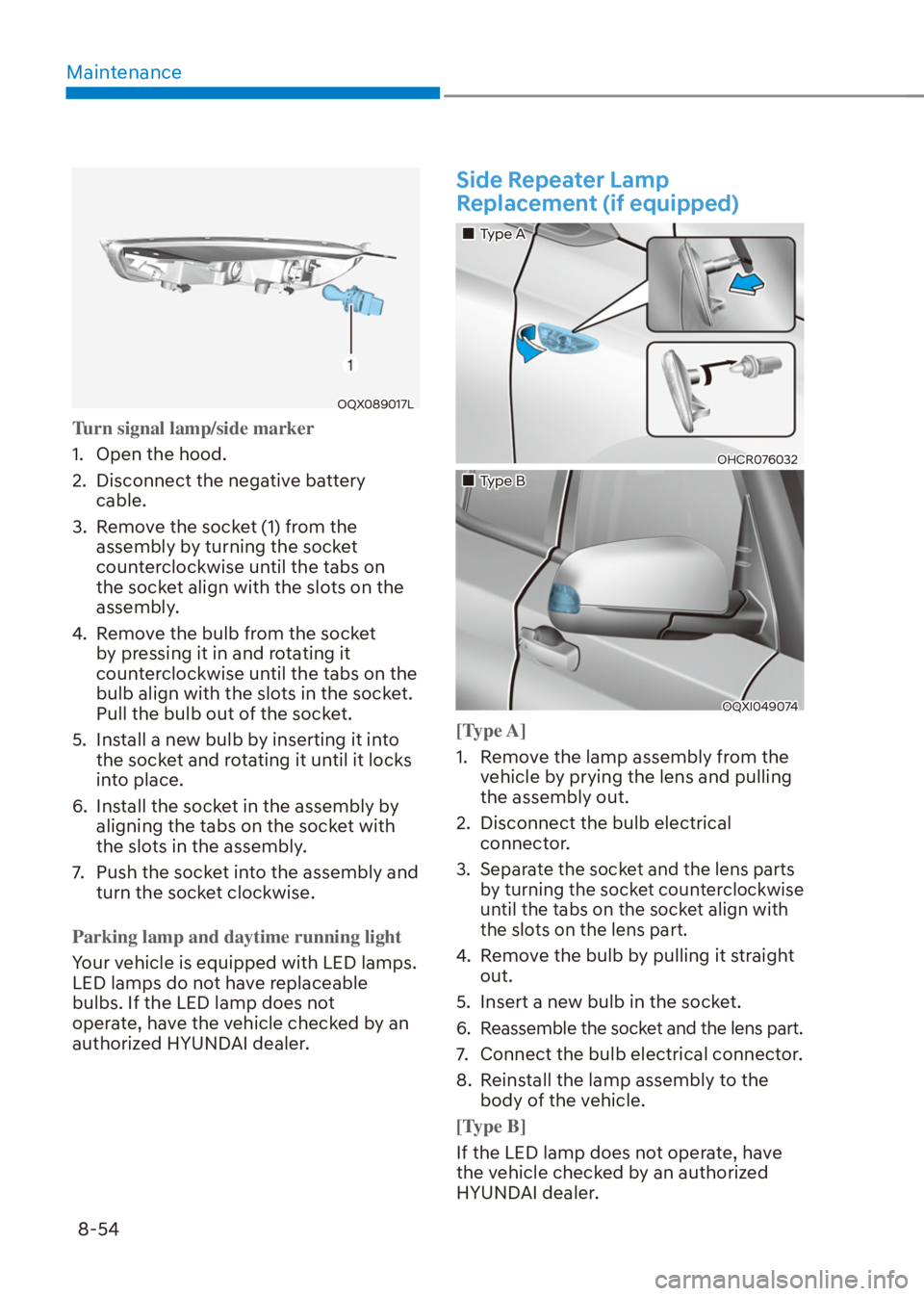 HYUNDAI VENUE 2021  Owners Manual Maintenance
8-54
OQX089017L
Turn signal lamp/side marker
1.  Open the hood.
2.  Disconnect the negative battery 
cable.
3.  Remove the socket (1) from the 
assembly by turning the socket 
counterclock