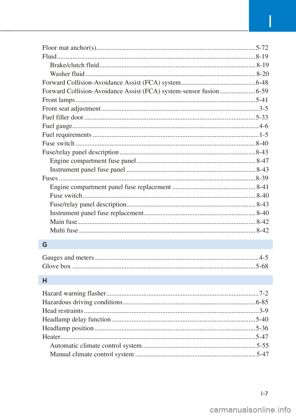 HYUNDAI VENUE 2021  Owners Manual I
I-7
Floor mat anchor(s).............................................................................................. 5-72
Fluid .....................................................................