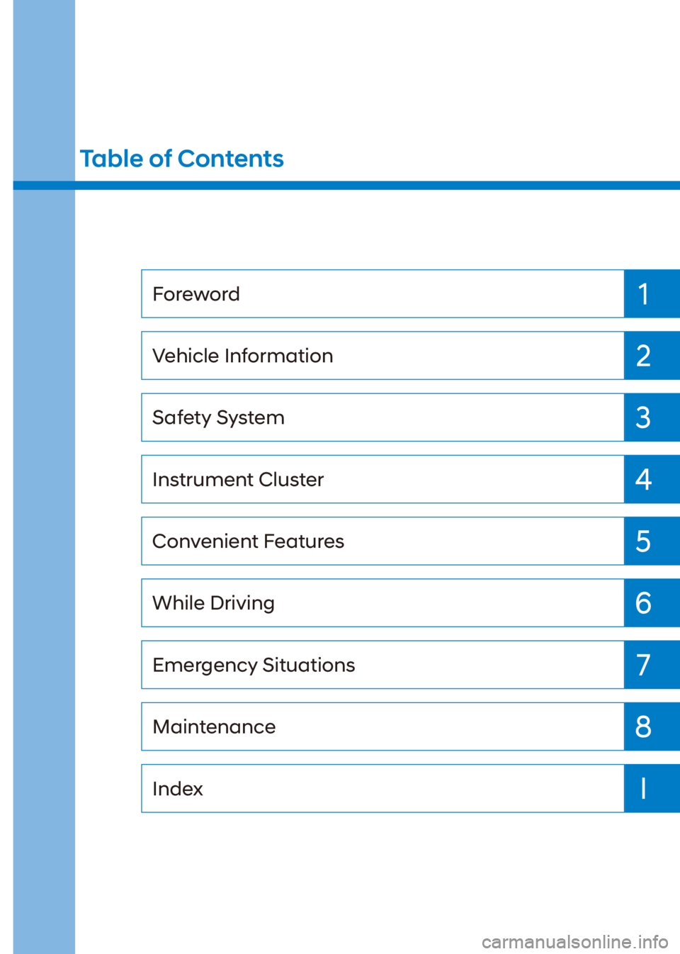 HYUNDAI VENUE 2021  Owners Manual 1
2
3
4
5
6
7
I
8
Index Maintenance
Emergency Situations
While Driving
Convenient Features
Instrument Cluster
Safety System
Vehicle Information
Foreword
Table of Contents 