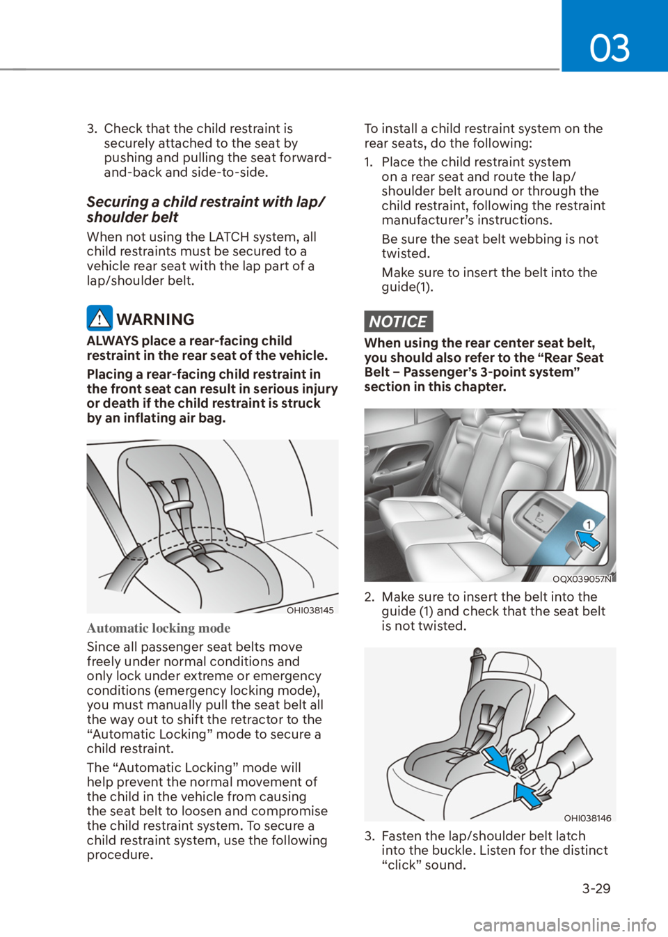 HYUNDAI VENUE 2021  Owners Manual 03
3-29
3.  Check that the child restraint is 
securely attached to the seat by 
pushing and pulling the seat forward-
and-back and side-to-side.
Securing a child restraint with lap/
shoulder belt
Whe