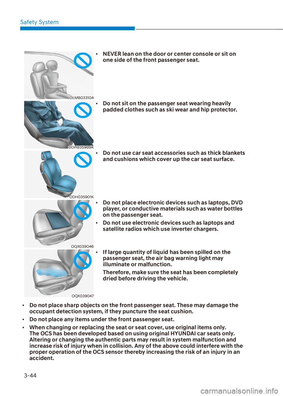 HYUNDAI VENUE 2021  Owners Manual Safety System
3-44
[�NEVER lean on the door or center console or sit on 
one side of the front passenger seat.
OLMB033104[�Do not sit on the passenger seat wearing heavily 
padded clothes such as 