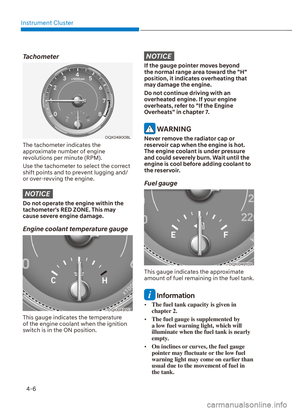 HYUNDAI VENUE 2021  Owners Manual Instrument Cluster
4-6
Tachometer
OQX049008L
The tachometer indicates the 
approximate number of engine 
revolutions per minute (RPM).
Use the tachometer to select the correct 
shift points and to pre