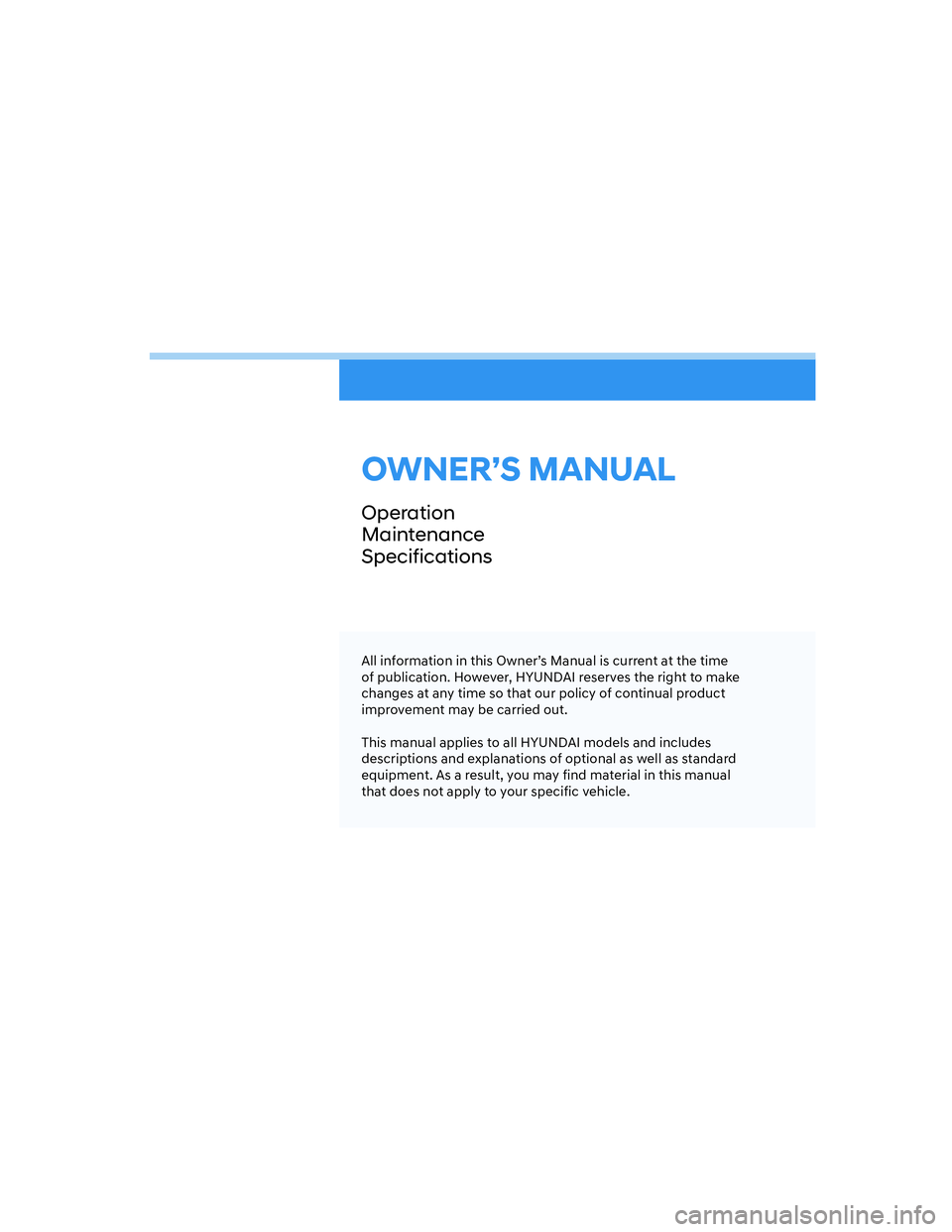 HYUNDAI ELANTRA 2022  Owners Manual OWNER’S MANUAL
Operation
Maintenance
Specifications
All information in this Owner’s Manual is current at the time 
of publication. However, HYUNDAI reserves the right to make 
changes at any time 